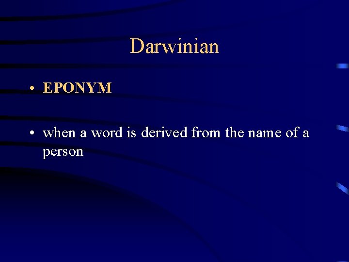 Darwinian • EPONYM • when a word is derived from the name of a
