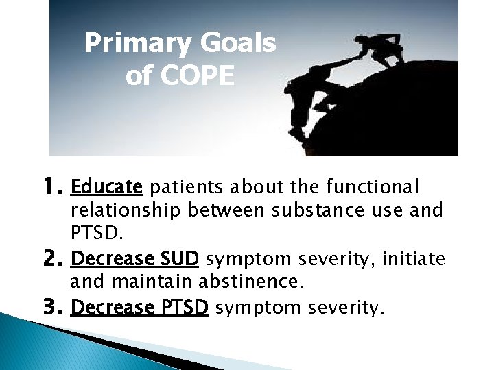 Primary Goals of COPE 1. Educate patients about the functional relationship between substance use