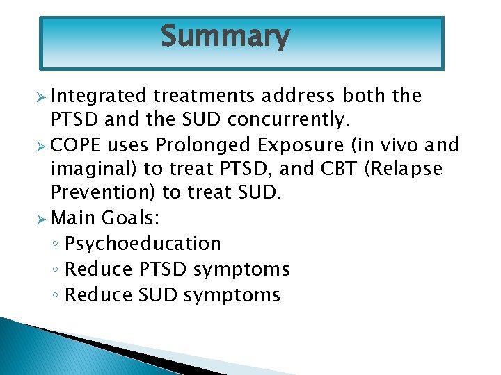 Summary Ø Integrated treatments address both the PTSD and the SUD concurrently. Ø COPE