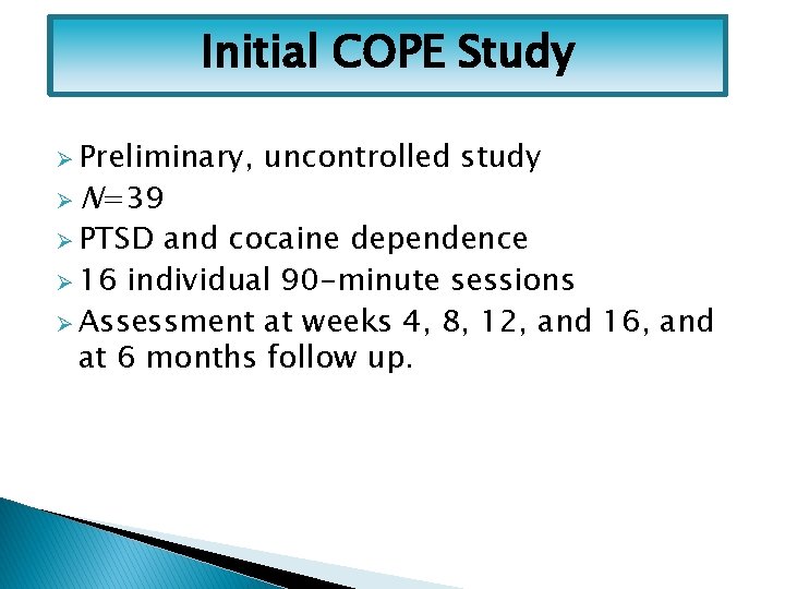 Initial COPE Study Ø Preliminary, Ø N=39 Ø PTSD uncontrolled study and cocaine dependence