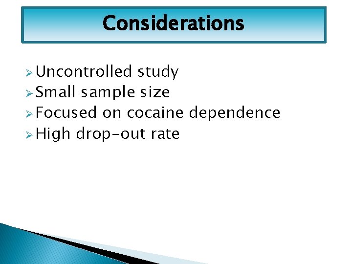 Considerations Ø Uncontrolled study Ø Small sample size Ø Focused on cocaine dependence Ø