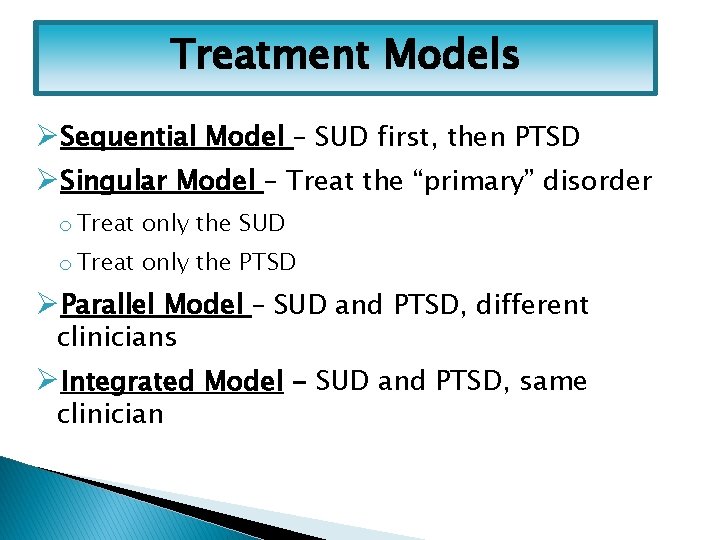 Treatment Models ØSequential Model – SUD first, then PTSD ØSingular Model – Treat the