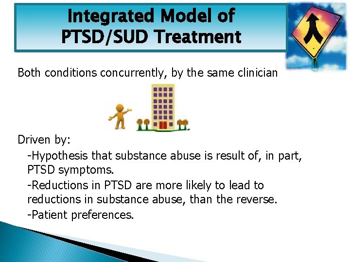 Integrated Model of PTSD/SUD Treatment • • Both conditions concurrently, by the same clinician