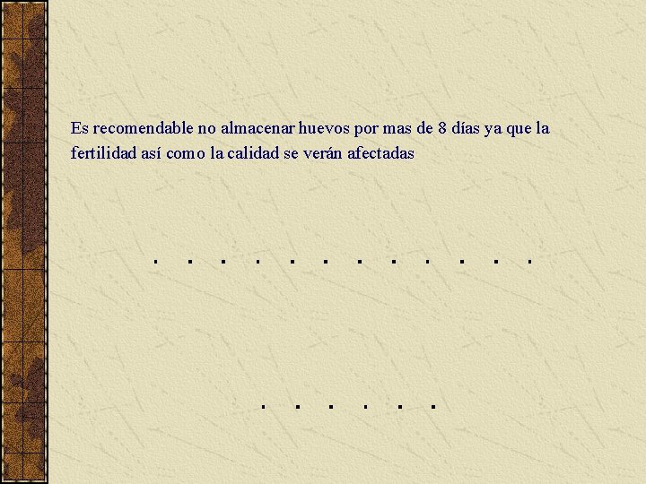 Es recomendable no almacenar huevos por mas de 8 días ya que la fertilidad