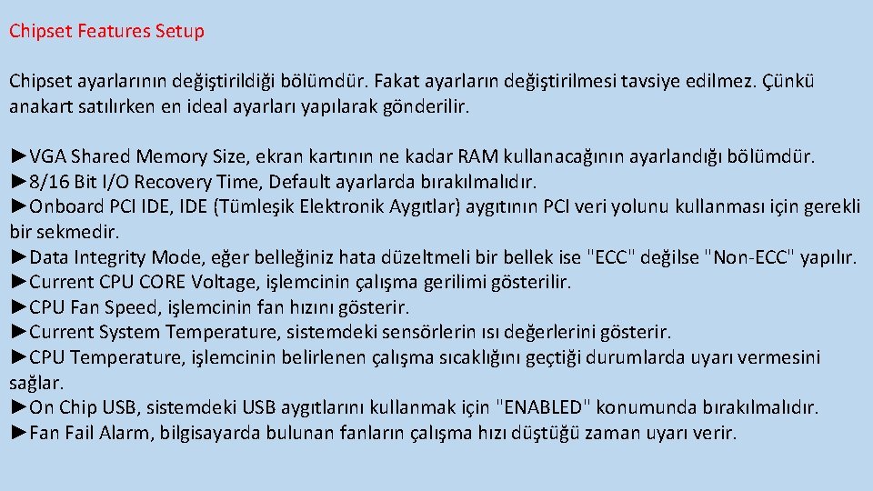 Chipset Features Setup Chipset ayarlarının değiştirildiği bölümdür. Fakat ayarların değiştirilmesi tavsiye edilmez. Çünkü anakart