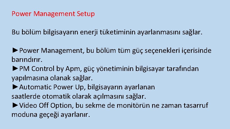 Power Management Setup Bu bölüm bilgisayarın enerji tüketiminin ayarlanmasını sağlar. ►Power Management, bu bölüm