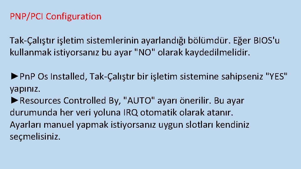 PNP/PCI Configuration Tak-Çalıştır işletim sistemlerinin ayarlandığı bölümdür. Eğer BIOS'u kullanmak istiyorsanız bu ayar "NO"