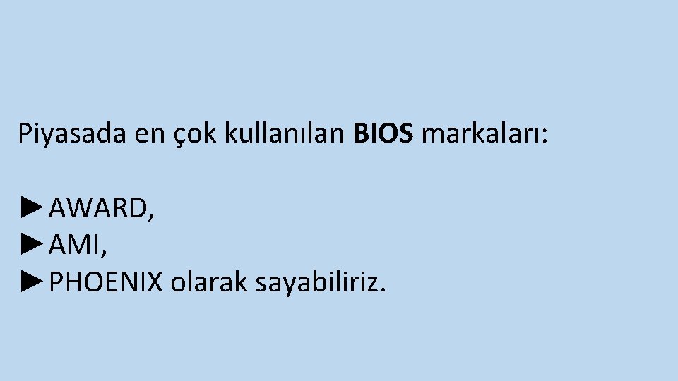 Piyasada en çok kullanılan BIOS markaları: ►AWARD, ►AMI, ►PHOENIX olarak sayabiliriz. 