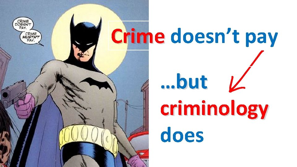 Crime doesn’t pay …but criminology does 