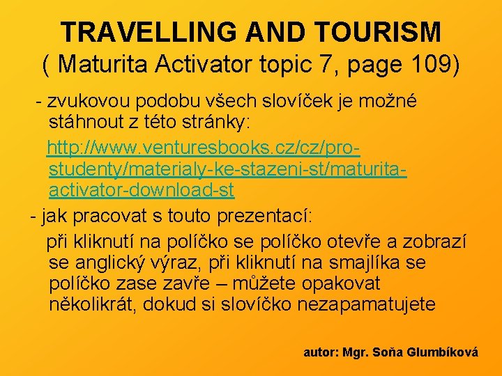 TRAVELLING AND TOURISM ( Maturita Activator topic 7, page 109) - zvukovou podobu všech