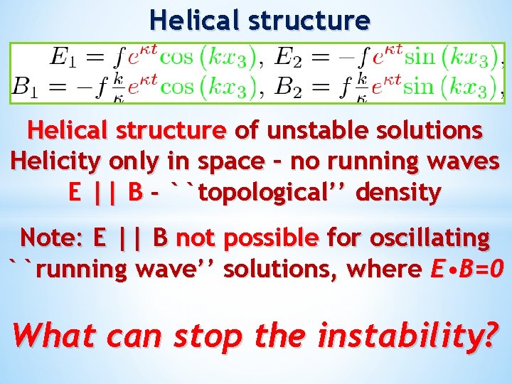 Helical structure of unstable solutions Helicity only in space – no running waves E