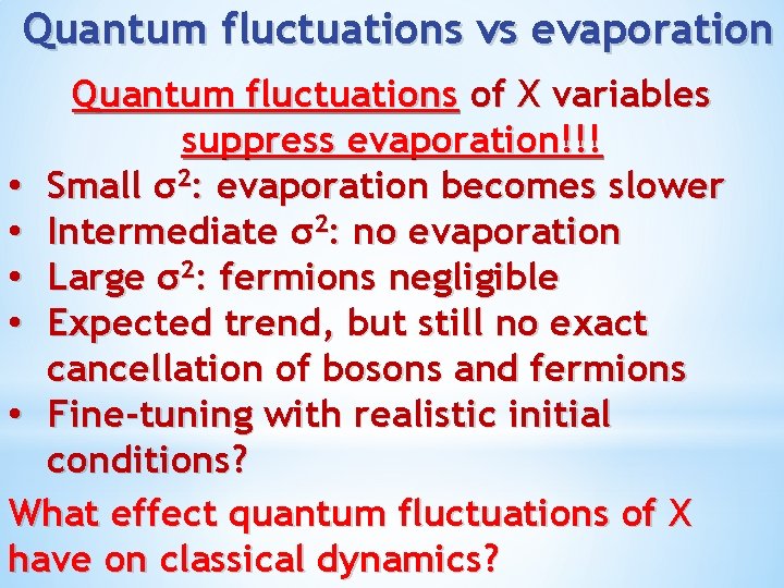 Quantum fluctuations vs evaporation Quantum fluctuations of X variables suppress evaporation!!! • Small σ2: