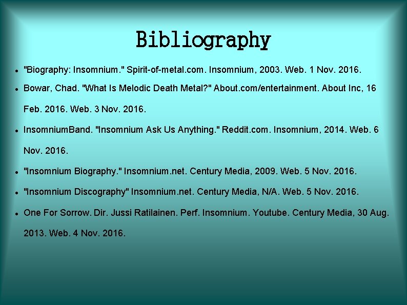 Bibliography "Biography: Insomnium. " Spirit-of-metal. com. Insomnium, 2003. Web. 1 Nov. 2016. Bowar, Chad.