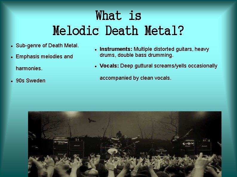What is Melodic Death Metal? Sub-genre of Death Metal. Emphasis melodies and harmonies. 90