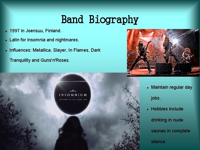 Band Biography 1997 in Joensuu, Finland. Latin for insomnia and nightmares. Influences: Metallica, Slayer,