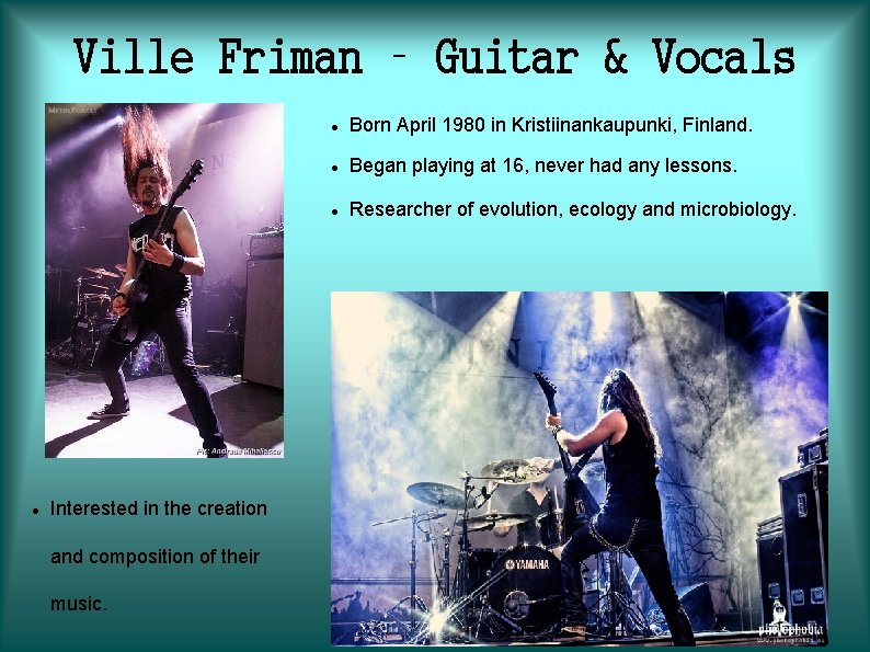 Ville Friman – Guitar & Vocals Interested in the creation and composition of their