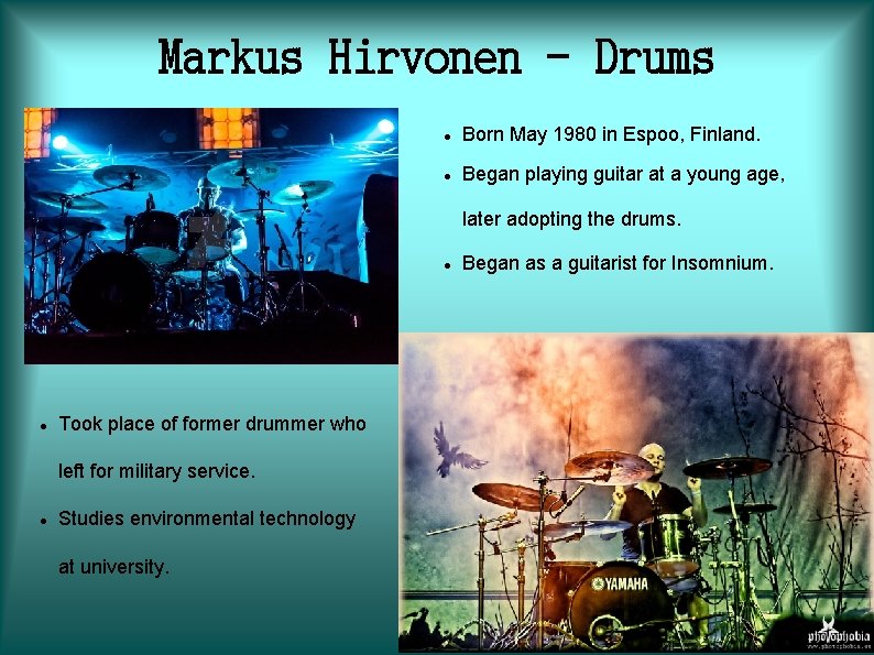 Markus Hirvonen - Drums Born May 1980 in Espoo, Finland. Began playing guitar at