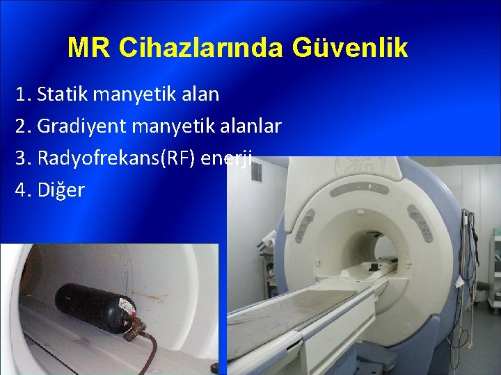 MR Cihazlarında Güvenlik 1. Statik manyetik alan 2. Gradiyent manyetik alanlar 3. Radyofrekans(RF) enerji