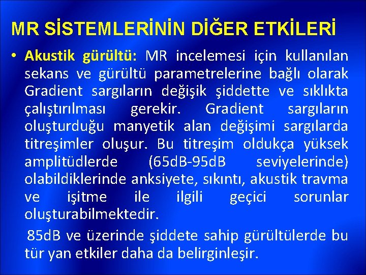 MR SİSTEMLERİNİN DİĞER ETKİLERİ • Akustik gürültü: MR incelemesi için kullanılan sekans ve gürültü