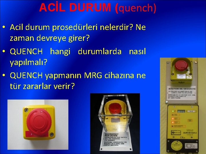 ACİL DURUM (quench) • Acil durum prosedürleri nelerdir? Ne zaman devreye girer? • QUENCH