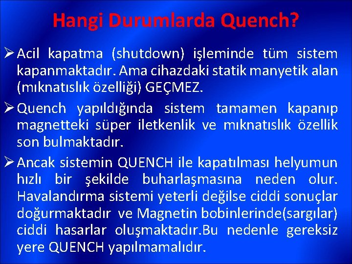 Hangi Durumlarda Quench? Ø Acil kapatma (shutdown) işleminde tüm sistem kapanmaktadır. Ama cihazdaki statik