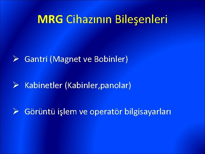 MRG Cihazının Bileşenleri Ø Gantri (Magnet ve Bobinler) Ø Kabinetler (Kabinler, panolar) Ø Görüntü