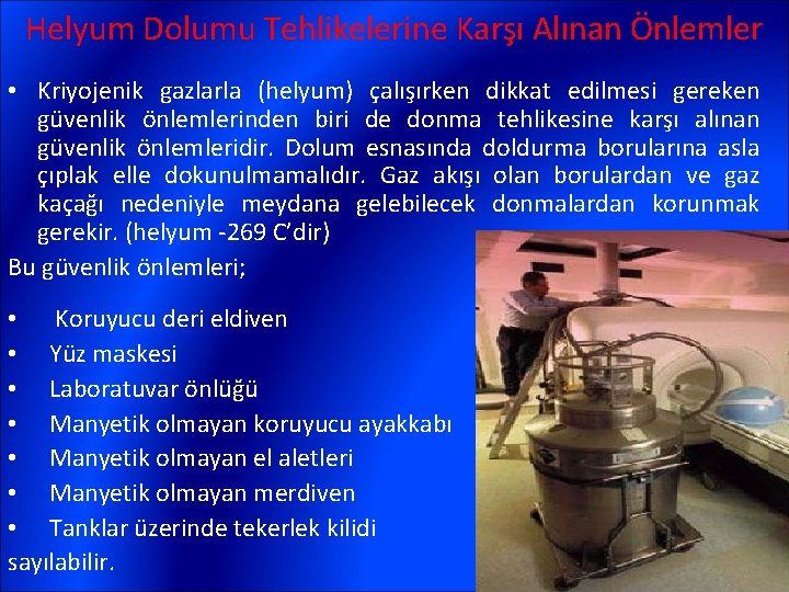 Helyum Dolumu Tehlikelerine Karşı Alınan Önlemler • Kriyojenik gazlarla (helyum) çalışırken dikkat edilmesi gereken