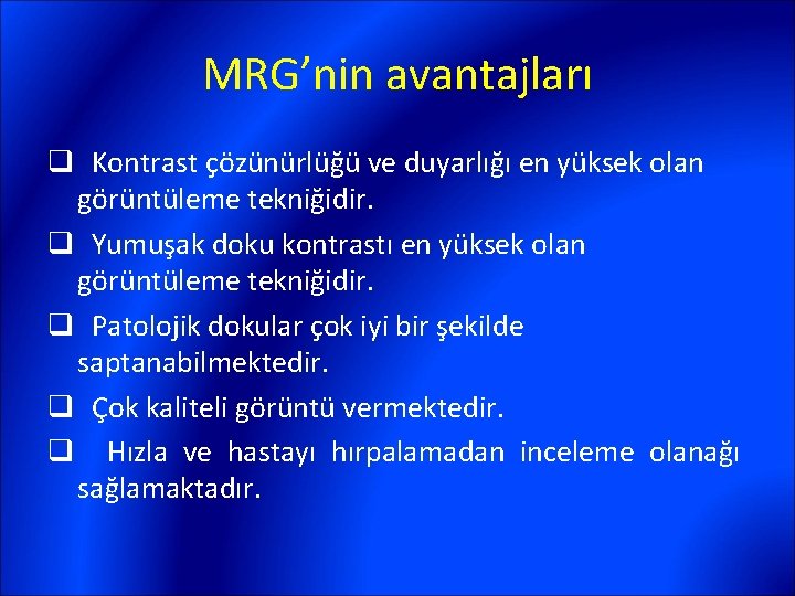 MRG’nin avantajları q Kontrast çözünürlüğü ve duyarlığı en yüksek olan görüntüleme tekniğidir. q Yumuşak