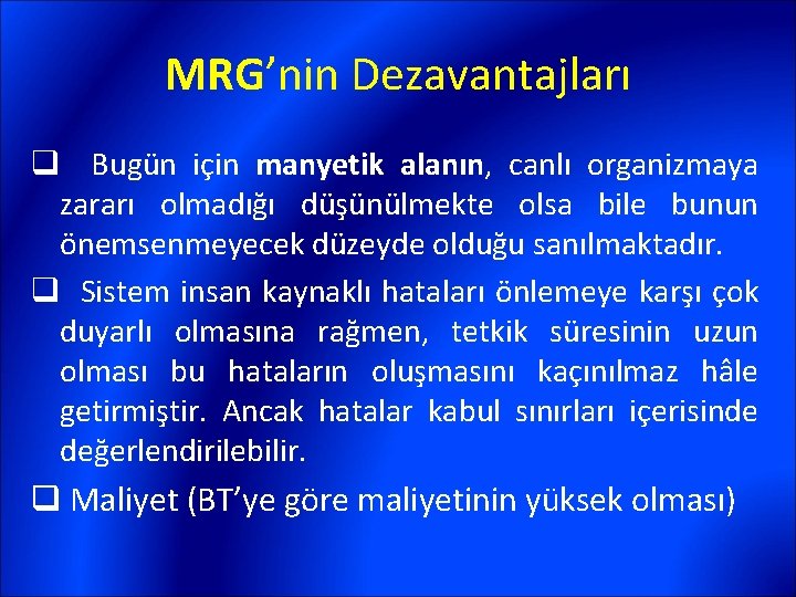 MRG’nin Dezavantajları q Bugün için manyetik alanın, canlı organizmaya zararı olmadığı düşünülmekte olsa bile