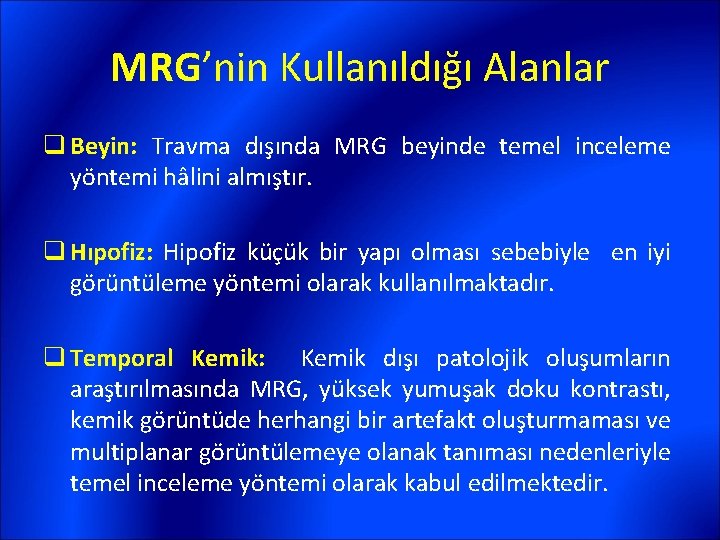 MRG’nin Kullanıldığı Alanlar q Beyin: Travma dışında MRG beyinde temel inceleme yöntemi hâlini almıştır.