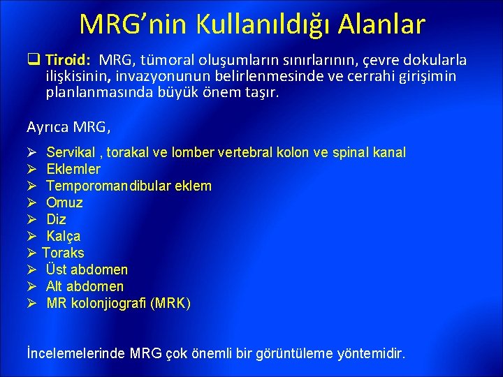 MRG’nin Kullanıldığı Alanlar q Tiroid: MRG, tümoral oluşumların sınırlarının, çevre dokularla ilişkisinin, invazyonunun belirlenmesinde