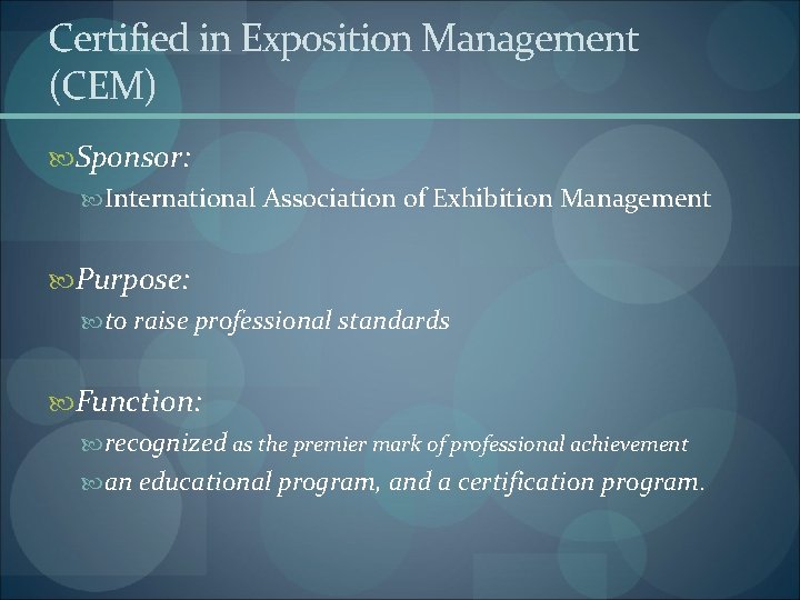 Certified in Exposition Management (CEM) Sponsor: International Association of Exhibition Management Purpose: to raise
