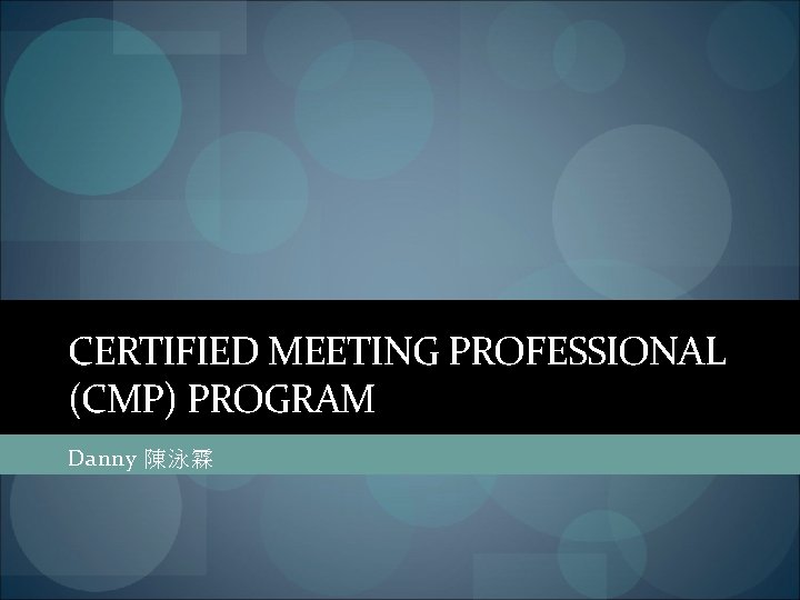CERTIFIED MEETING PROFESSIONAL (CMP) PROGRAM Danny 陳泳霖 