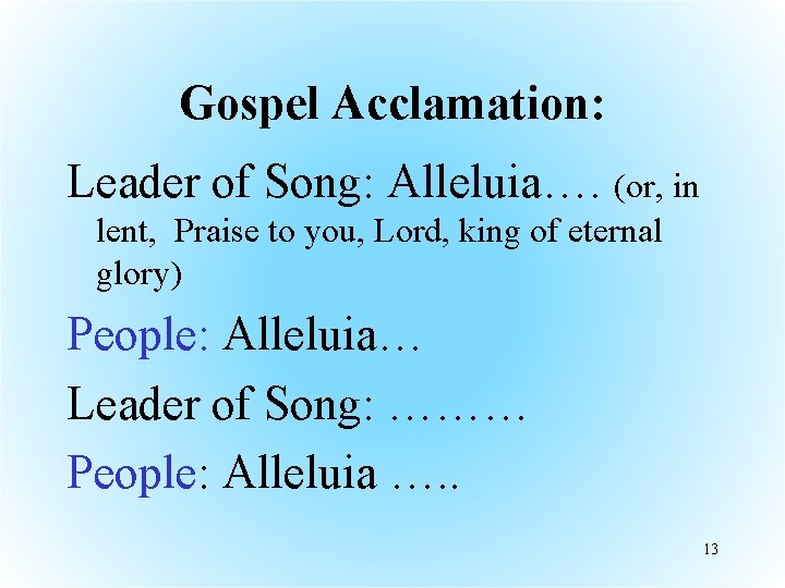  Gospel Acclamation: Leader of Song: Alleluia…. (or, in lent, Praise to you, Lord,