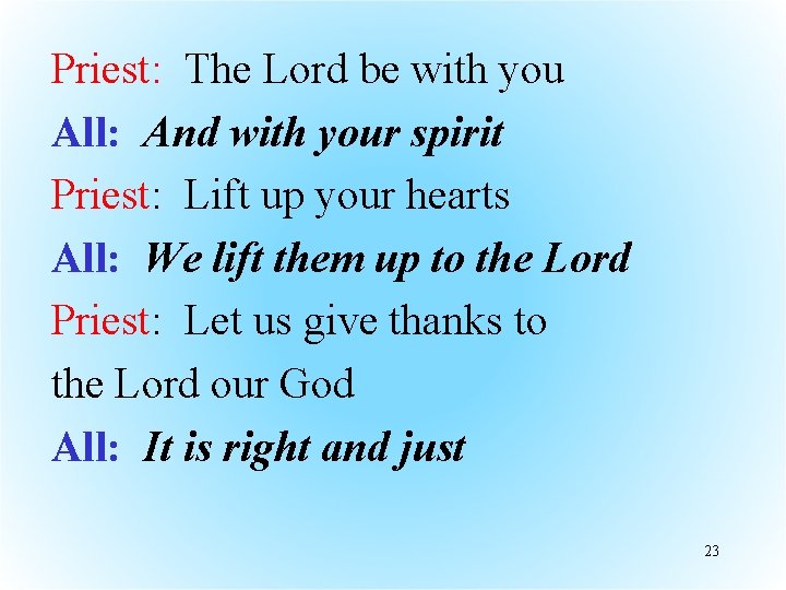 Priest: The Lord be with you All: And with your spirit Priest: Lift up