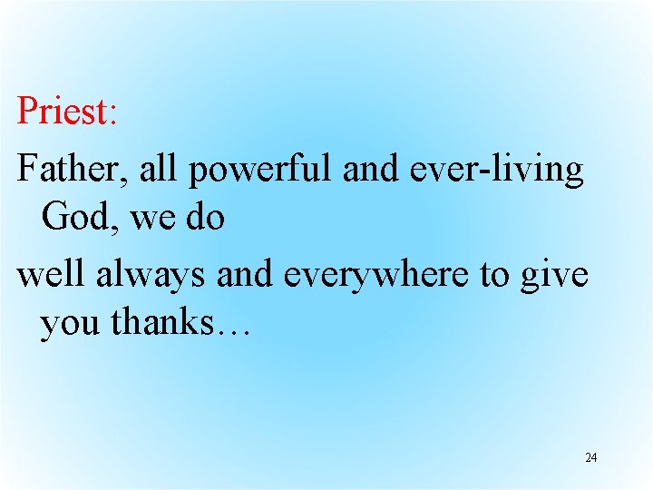 Priest: Father, all powerful and ever-living God, we do well always and everywhere to