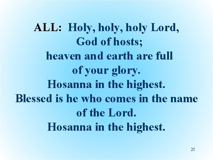 ALL: Holy, holy Lord, God of hosts; heaven and earth are full of your