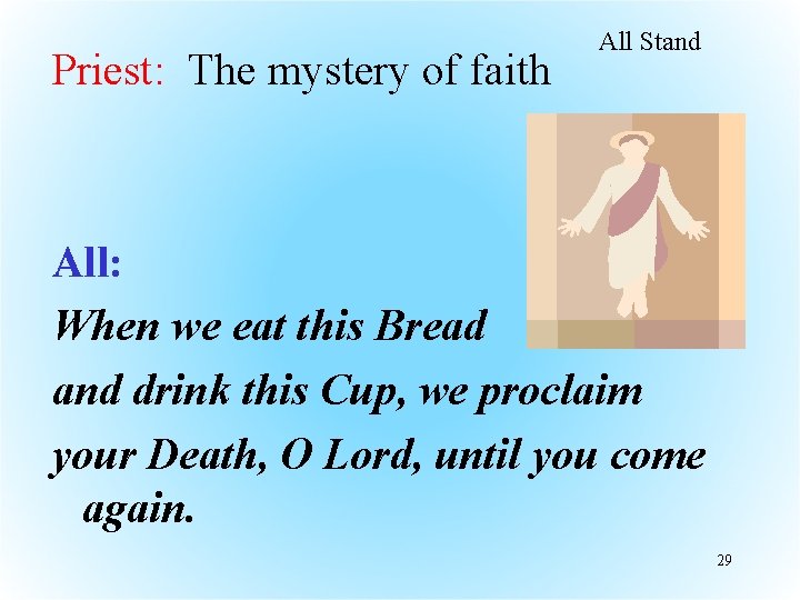 Priest: The mystery of faith All Stand All: When we eat this Bread and