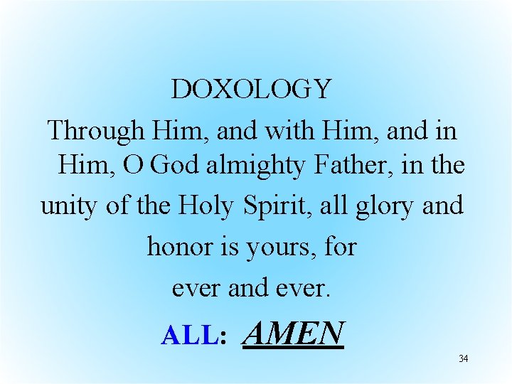 DOXOLOGY Through Him, and with Him, and in Him, O God almighty Father, in