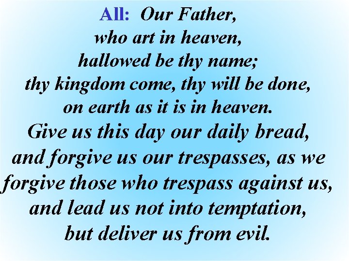 All: Our Father, who art in heaven, hallowed be thy name; thy kingdom come,