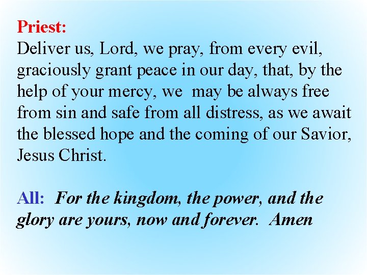 Priest: Deliver us, Lord, we pray, from every evil, graciously grant peace in our
