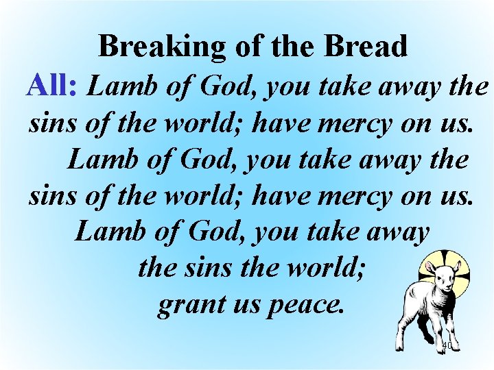 Breaking of the Bread All: Lamb of God, you take away the sins of