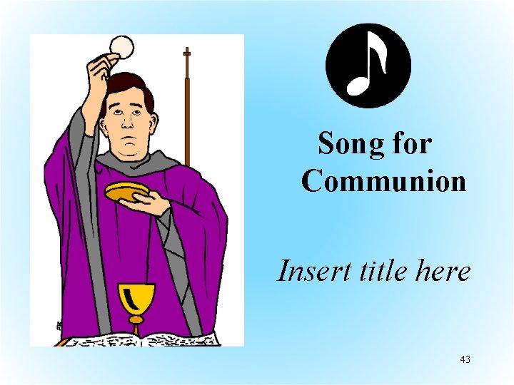 Song for Communion Insert title here 43 