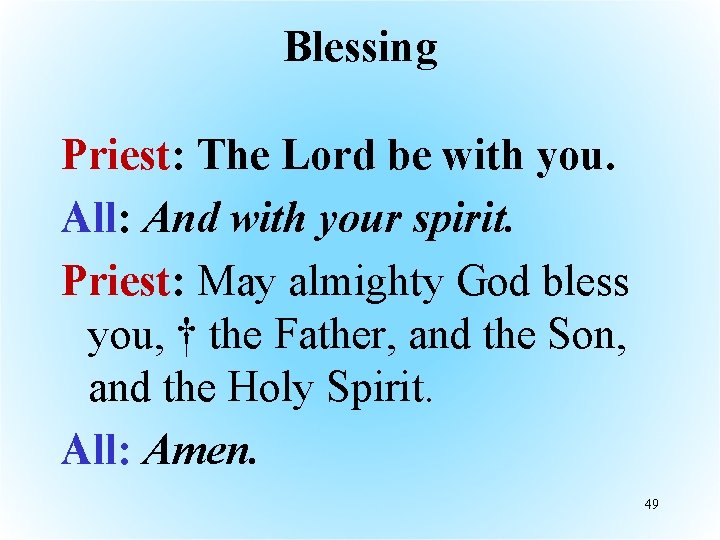 Blessing Priest: The Lord be with you. All: And with your spirit. Priest: May