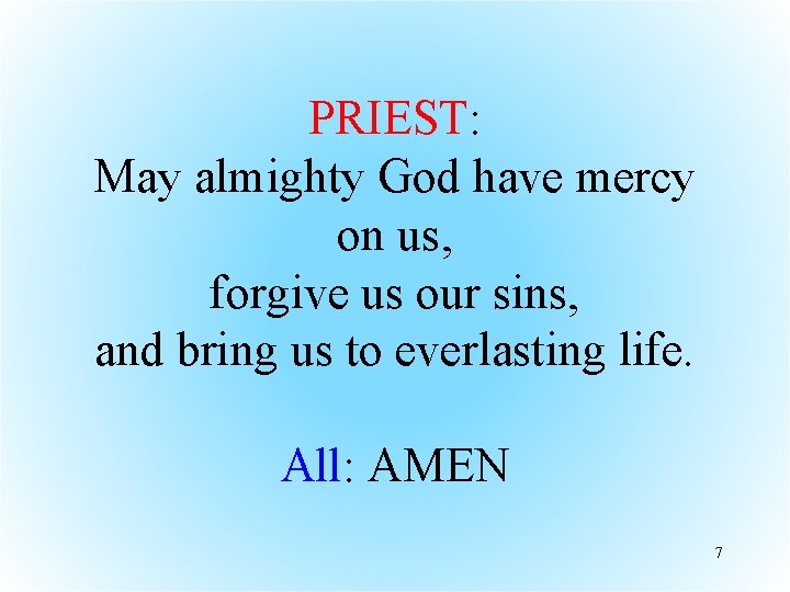 PRIEST: May almighty God have mercy on us, forgive us our sins, and bring