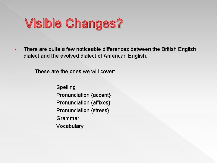 Visible Changes? § There are quite a few noticeable differences between the British English