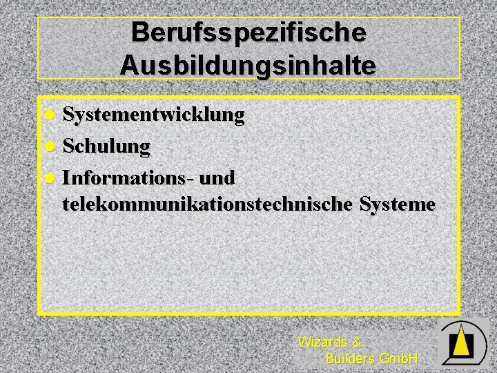 Berufsspezifische Ausbildungsinhalte Systementwicklung l Schulung l Informations- und telekommunikationstechnische Systeme l Wizards & Builders