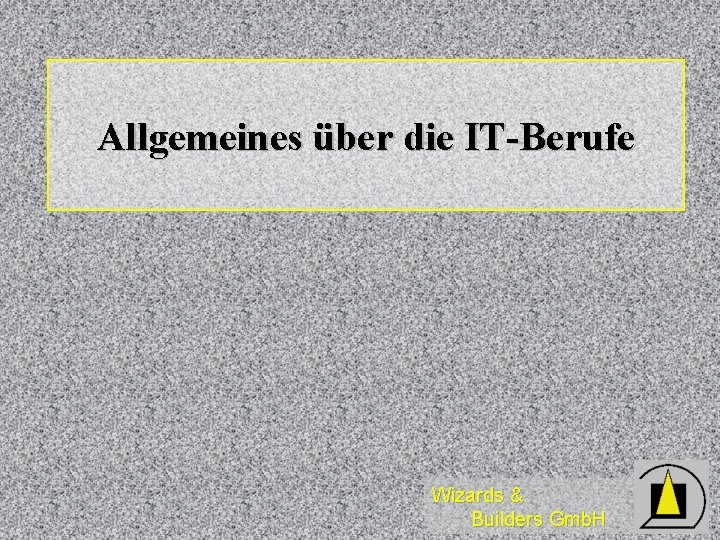 Allgemeines über die IT-Berufe Wizards & Builders Gmb. H 
