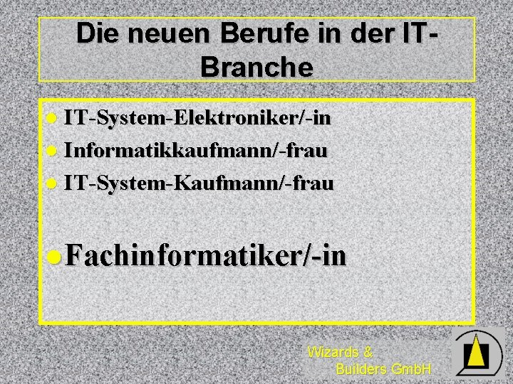 Die neuen Berufe in der ITBranche IT-System-Elektroniker/-in l Informatikkaufmann/-frau l IT-System-Kaufmann/-frau l l Fachinformatiker/-in