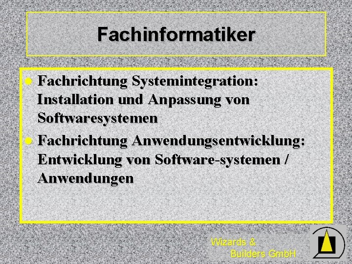 Fachinformatiker Fachrichtung Systemintegration: Installation und Anpassung von Softwaresystemen l Fachrichtung Anwendungsentwicklung: Entwicklung von Software-systemen